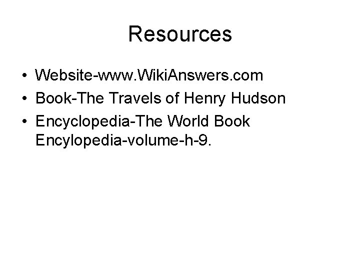 Resources • Website-www. Wiki. Answers. com • Book-The Travels of Henry Hudson • Encyclopedia-The