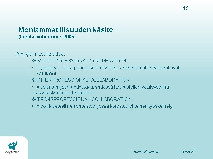 12 Moniammatillisuuden käsite (Lähde Isoherranen 2005) v englannissa käsitteet v MULTIPROFESSIONAL CO-OPERATION • =