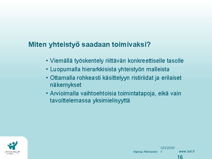 Miten yhteistyö saadaan toimivaksi? • Viemällä työskentely riittävän konkreettiselle tasolle • Luopumalla hierarkkisista yhteistyön