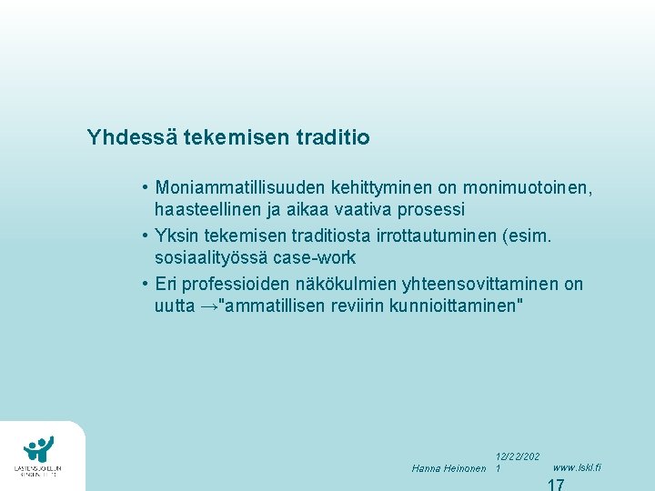 Yhdessä tekemisen traditio • Moniammatillisuuden kehittyminen on monimuotoinen, haasteellinen ja aikaa vaativa prosessi •