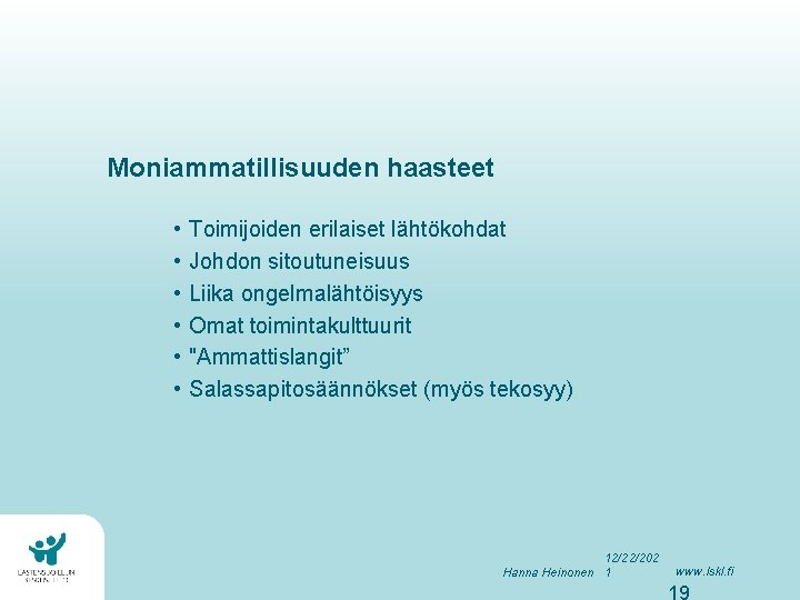 Moniammatillisuuden haasteet • • • Toimijoiden erilaiset lähtökohdat Johdon sitoutuneisuus Liika ongelmalähtöisyys Omat toimintakulttuurit