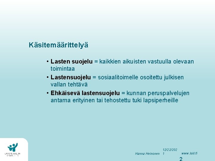 Käsitemäärittelyä • Lasten suojelu = kaikkien aikuisten vastuulla olevaan toimintaa • Lastensuojelu = sosiaalitoimelle