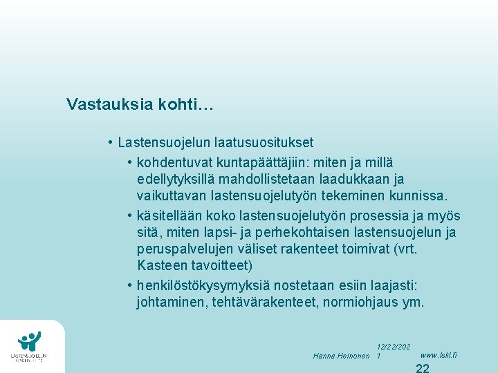 Vastauksia kohti… • Lastensuojelun laatusuositukset • kohdentuvat kuntapäättäjiin: miten ja millä edellytyksillä mahdollistetaan laadukkaan