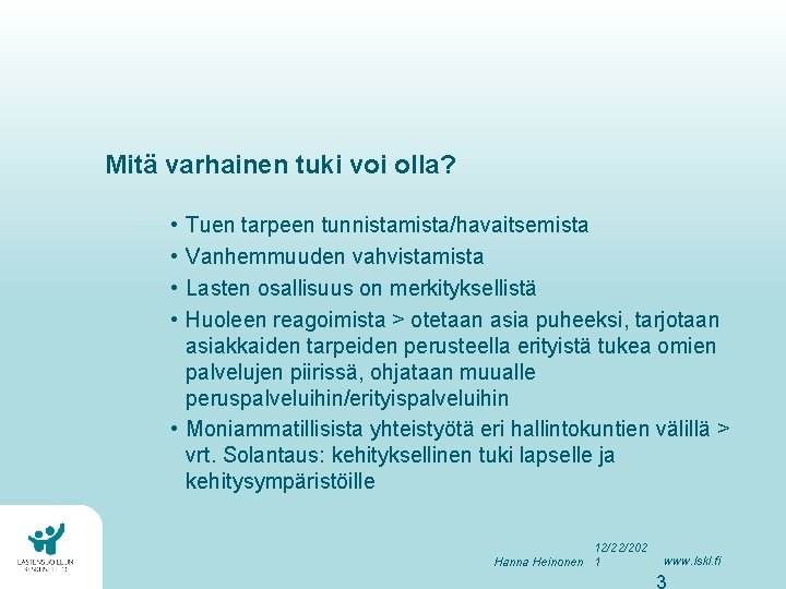 Mitä varhainen tuki voi olla? • • Tuen tarpeen tunnistamista/havaitsemista Vanhemmuuden vahvistamista Lasten osallisuus