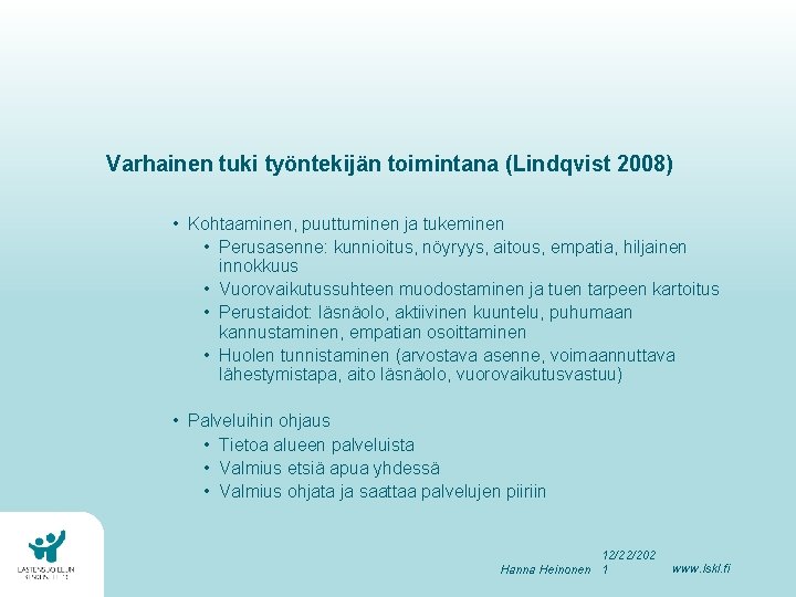 Varhainen tuki työntekijän toimintana (Lindqvist 2008) • Kohtaaminen, puuttuminen ja tukeminen • Perusasenne: kunnioitus,