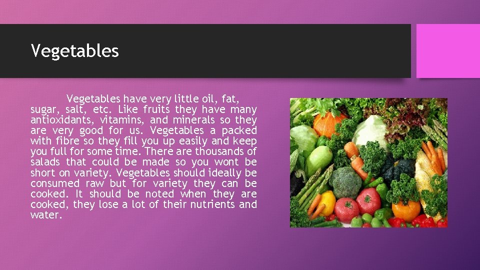 Vegetables have very little oil, fat, sugar, salt, etc. Like fruits they have many