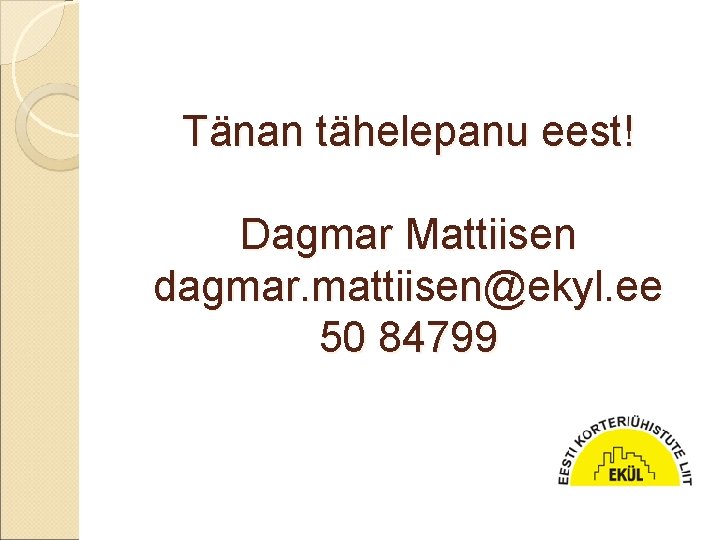 Tänan tähelepanu eest! Dagmar Mattiisen dagmar. mattiisen@ekyl. ee 50 84799 