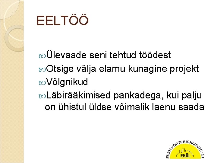 EELTÖÖ Ülevaade seni tehtud töödest Otsige välja elamu kunagine projekt Võlgnikud Läbirääkimised pankadega, kui