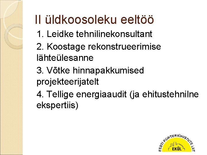 II üldkoosoleku eeltöö 1. Leidke tehnilinekonsultant 2. Koostage rekonstrueerimise lähteülesanne 3. Võtke hinnapakkumised projekteerijatelt