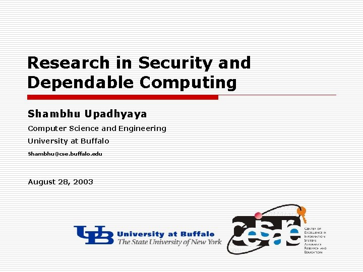 Research in Security and Dependable Computing Shambhu Upadhyaya Computer Science and Engineering University at