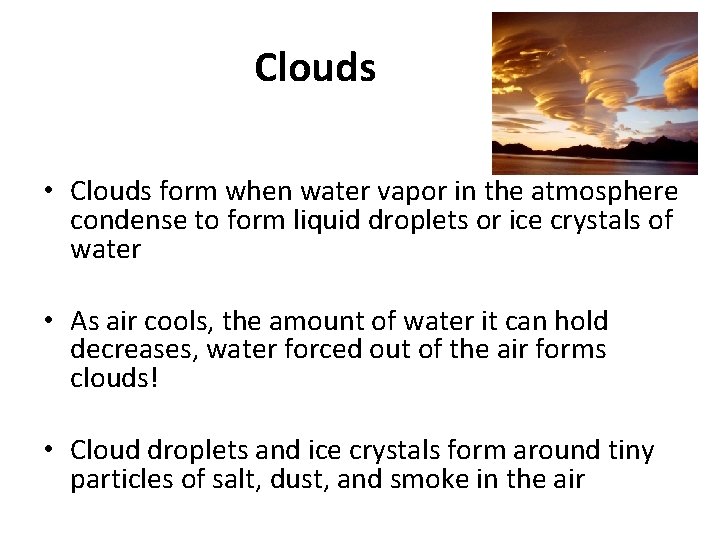 Clouds • Clouds form when water vapor in the atmosphere condense to form liquid