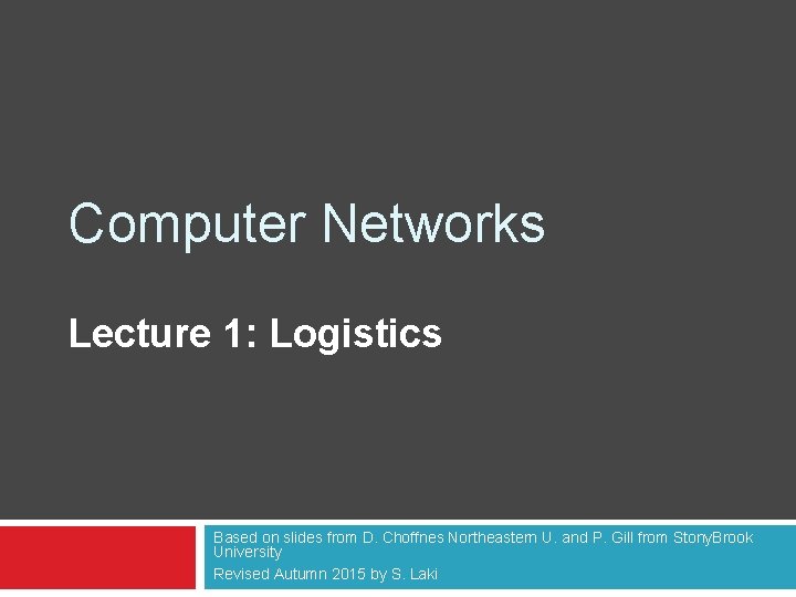 Computer Networks Lecture 1: Logistics Based on slides from D. Choffnes Northeastern U. and