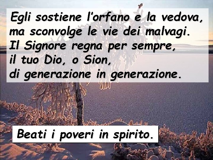 Egli sostiene l’orfano e la vedova, ma sconvolge le vie dei malvagi. Il Signore