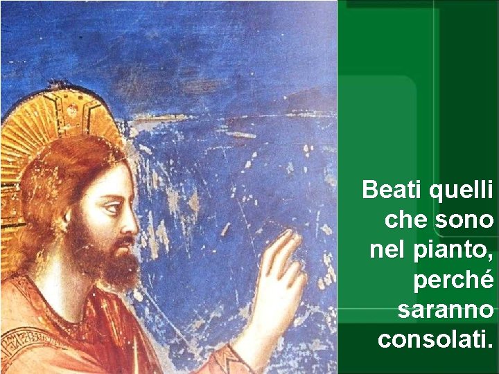 Beati quelli che sono nel pianto, perché saranno consolati. 