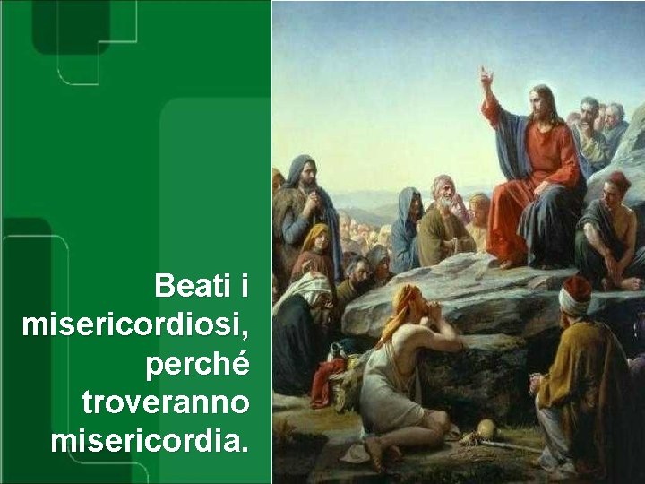 Beati i misericordiosi, perché troveranno misericordia. 