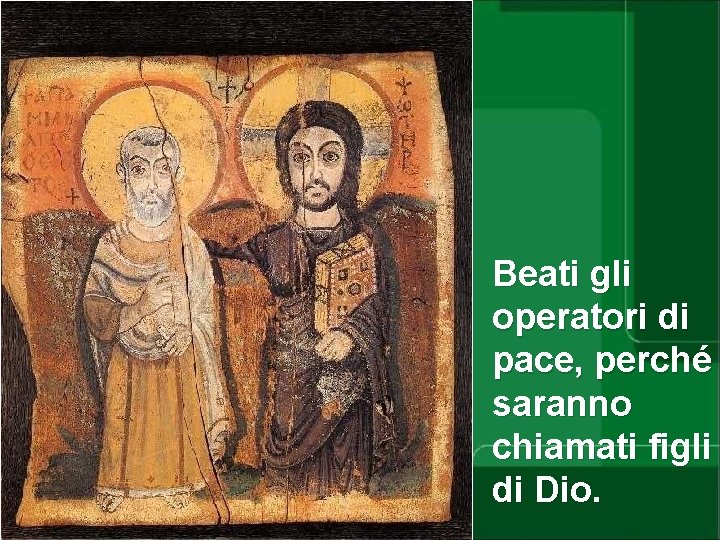 Beati gli operatori di pace, perché saranno chiamati figli di Dio. 