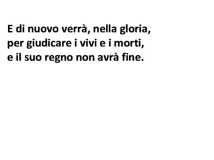 E di nuovo verrà, nella gloria, per giudicare i vivi e i morti, e