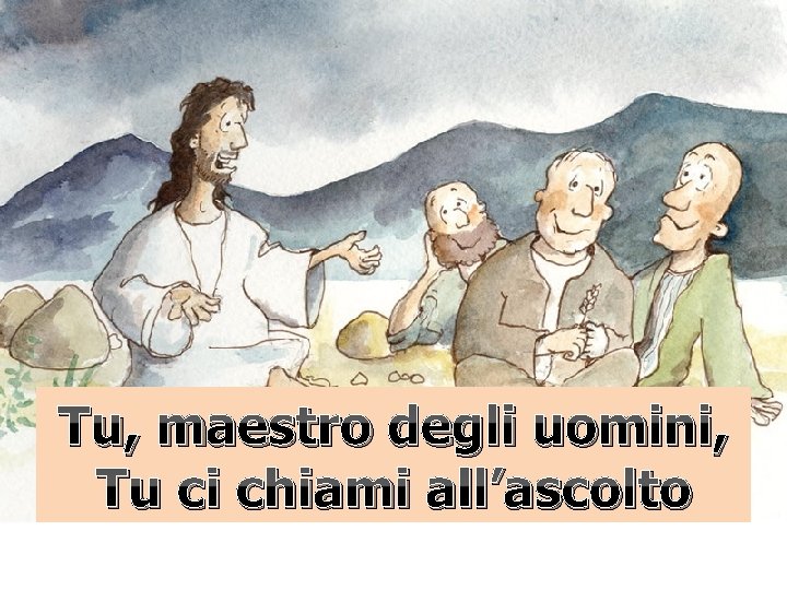Tu, maestro degli uomini, Tu ci chiami all’ascolto 