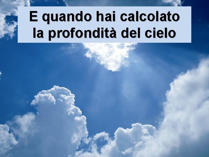 E quando hai calcolato la profondità del cielo 