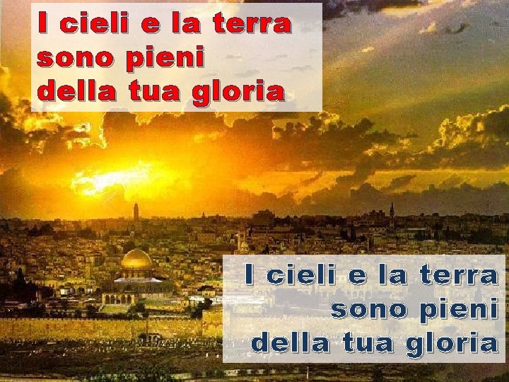 I cieli e la terra sono pieni della tua gloria 