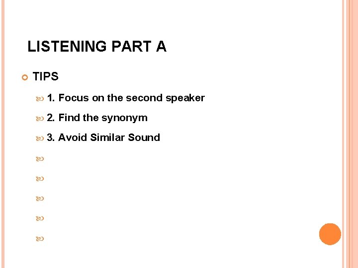 LISTENING PART A TIPS 1. Focus on the second speaker 2. Find the synonym