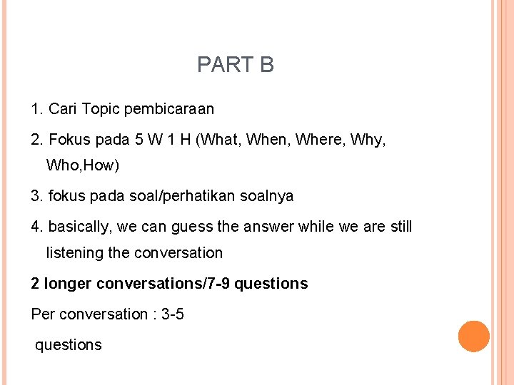 PART B 1. Cari Topic pembicaraan 2. Fokus pada 5 W 1 H (What,