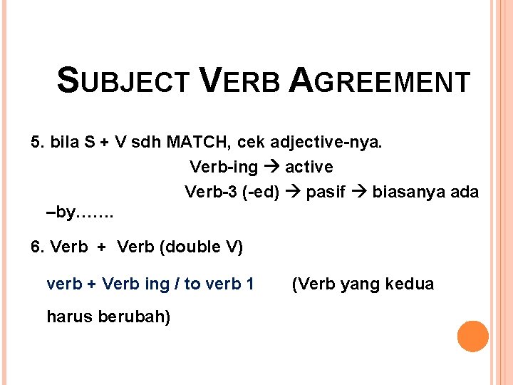 SUBJECT VERB AGREEMENT 5. bila S + V sdh MATCH, cek adjective-nya. Verb-ing active