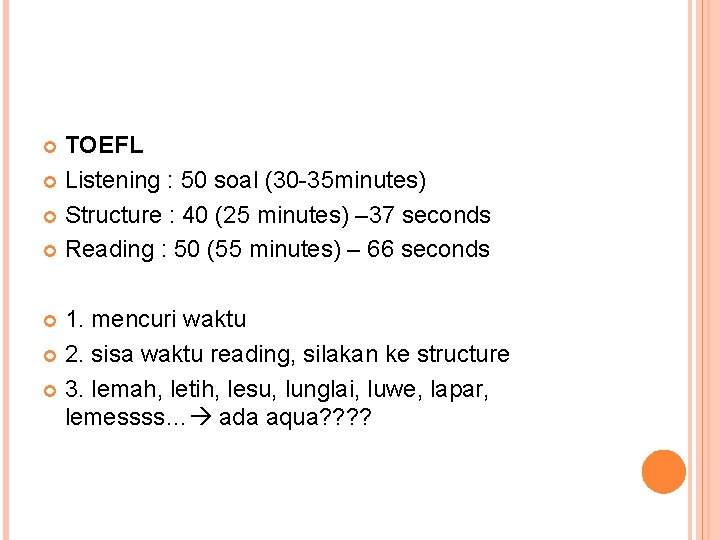 TOEFL Listening : 50 soal (30 -35 minutes) Structure : 40 (25 minutes) –