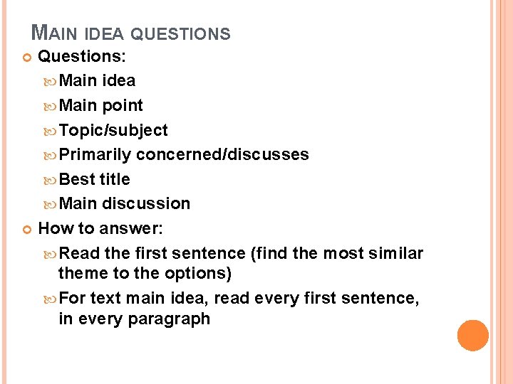 MAIN IDEA QUESTIONS Questions: Main idea Main point Topic/subject Primarily concerned/discusses Best title Main