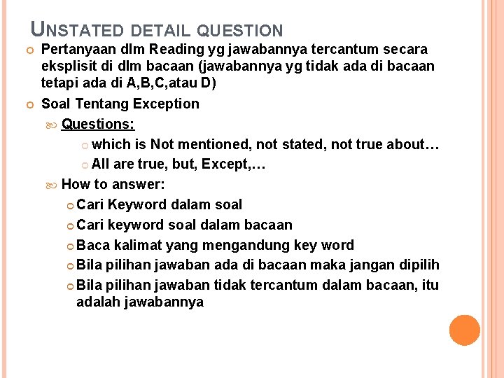 UNSTATED DETAIL QUESTION Pertanyaan dlm Reading yg jawabannya tercantum secara eksplisit di dlm bacaan