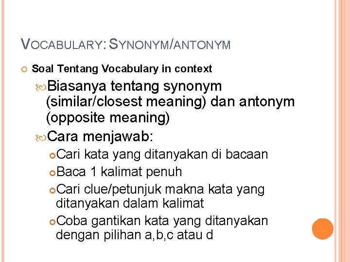 VOCABULARY: SYNONYM/ANTONYM Soal Tentang Vocabulary in context Biasanya tentang synonym (similar/closest meaning) dan antonym