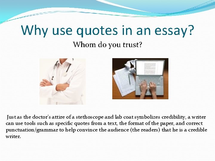 Why use quotes in an essay? Whom do you trust? Just as the doctor’s