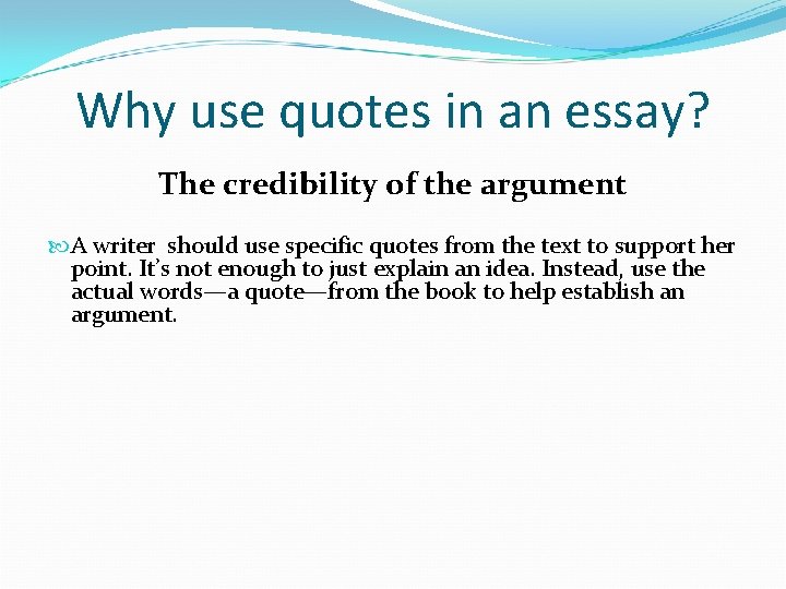 Why use quotes in an essay? The credibility of the argument A writer should