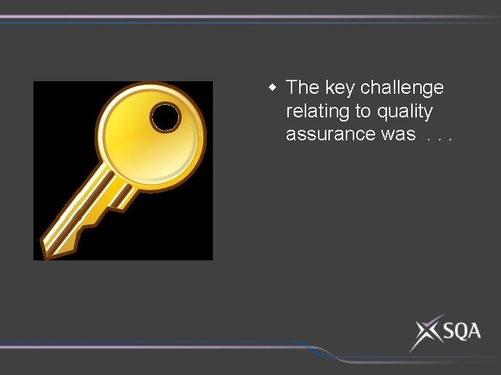 w The key challenge relating to quality assurance was. . . 