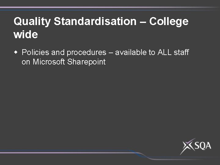 Quality Standardisation – College wide w Policies and procedures – available to ALL staff