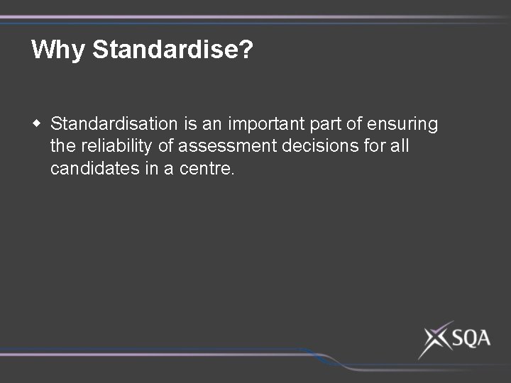 Why Standardise? w Standardisation is an important part of ensuring the reliability of assessment