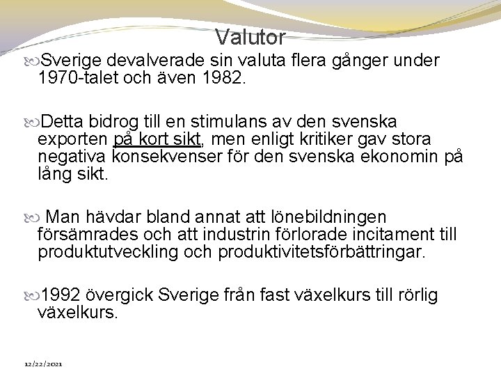 Valutor Sverige devalverade sin valuta flera gånger under 1970 talet och även 1982. Detta