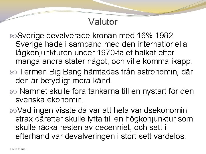 Valutor Sverige devalverade kronan med 16% 1982. Sverige hade i samband med den internationella