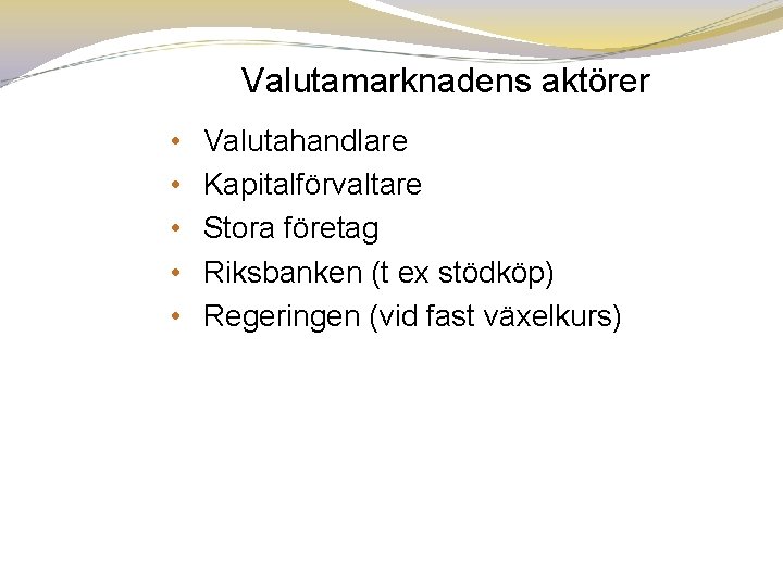 Valutamarknadens aktörer • • • Valutahandlare Kapitalförvaltare Stora företag Riksbanken (t ex stödköp) Regeringen