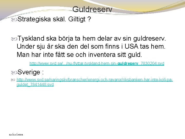 Guldreserv Strategiska skäl. Giltigt ? Tyskland ska börja ta hem delar av sin guldreserv.