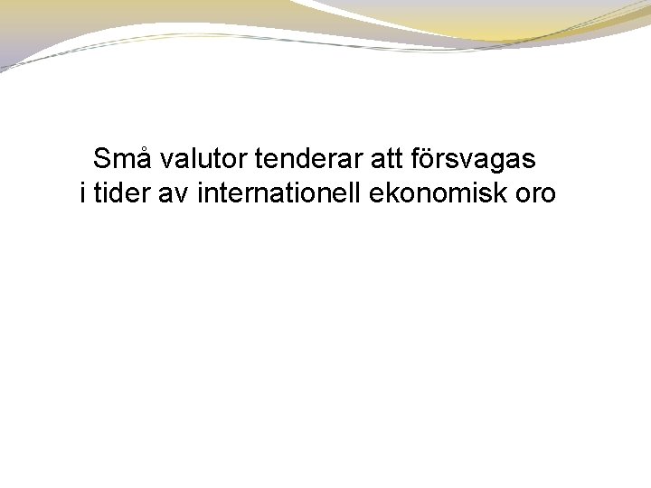 Små valutor tenderar att försvagas i tider av internationell ekonomisk oro 