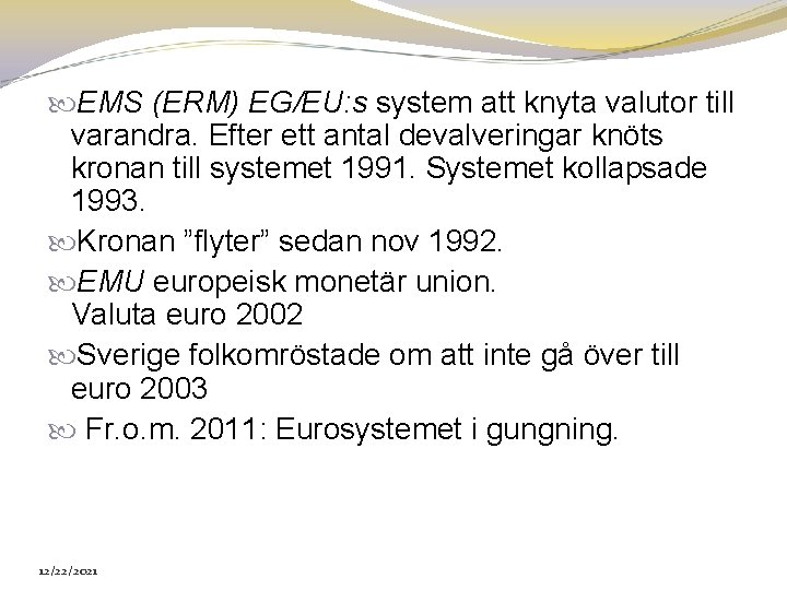  EMS (ERM) EG/EU: s system att knyta valutor till varandra. Efter ett antal