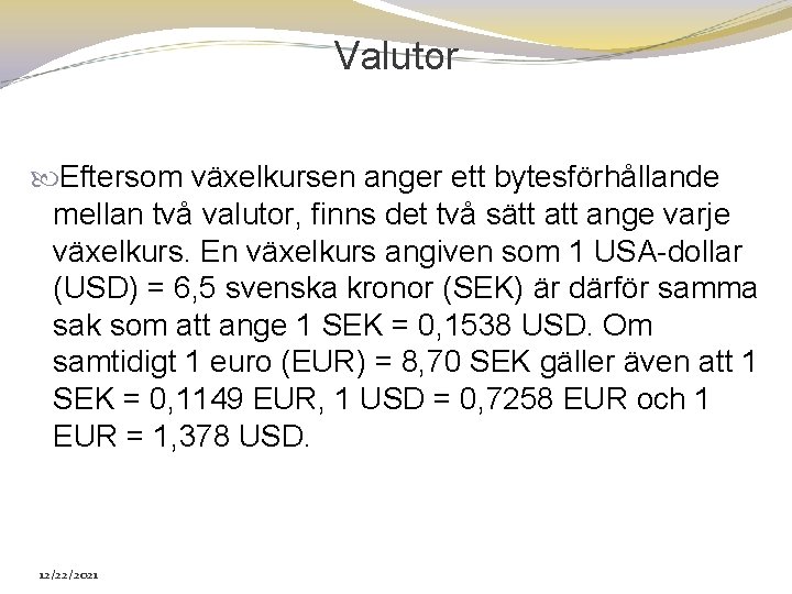 Valutor Eftersom växelkursen anger ett bytesförhållande mellan två valutor, finns det två sätt ange