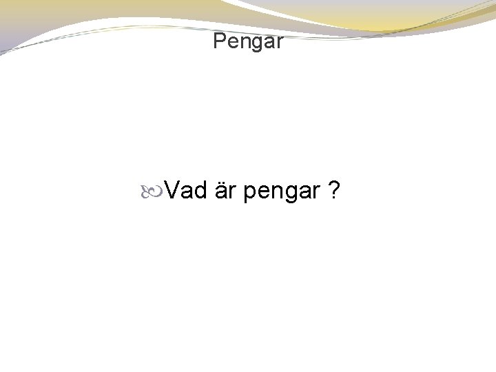 Pengar Vad är pengar ? 