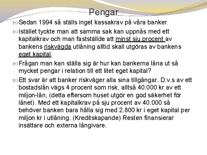 Pengar Sedan 1994 så ställs inget kassakrav på våra banker. Istället tyckte man att