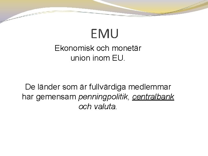 EMU Ekonomisk och monetär union inom EU. De länder som är fullvärdiga medlemmar har