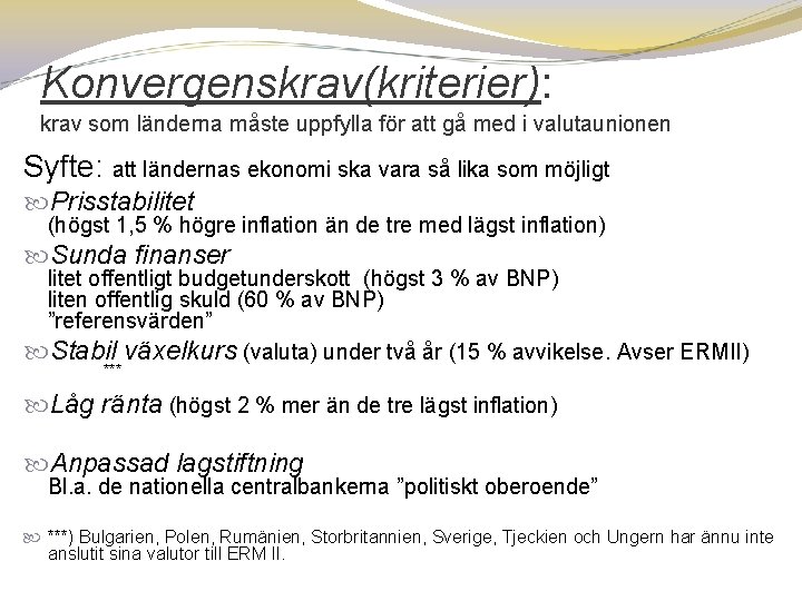 Konvergenskrav(kriterier): krav som länderna måste uppfylla för att gå med i valutaunionen Syfte: att