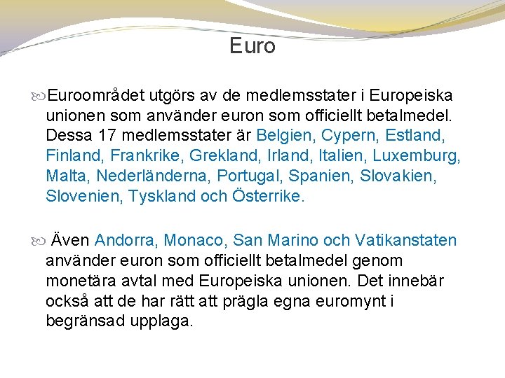 Euroområdet utgörs av de medlemsstater i Europeiska unionen som använder euron som officiellt betalmedel.