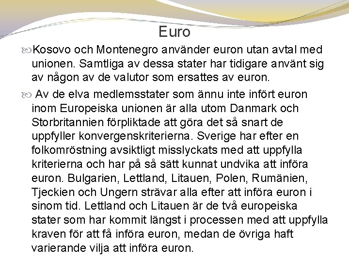 Euro Kosovo och Montenegro använder euron utan avtal med unionen. Samtliga av dessa stater