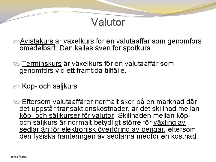 Valutor Avistakurs är växelkurs för en valutaaffär som genomförs omedelbart. Den kallas även för